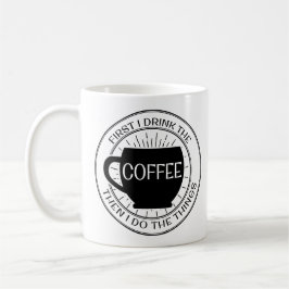 Caneca De Café Primeiramente eu bebo o café então que eu faço a