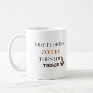 Caneca De Café Primeiro Eu Bebo Café E Depois Faço Coisas Mug