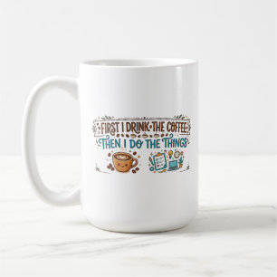 Caneca De Café Primeiro Eu Bebo O Café Depois Eu Faço As Coisas