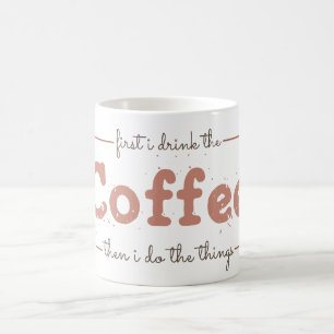 Caneca De Café Primeiro Eu Bebo o Café Depois Eu Faço as Coisas
