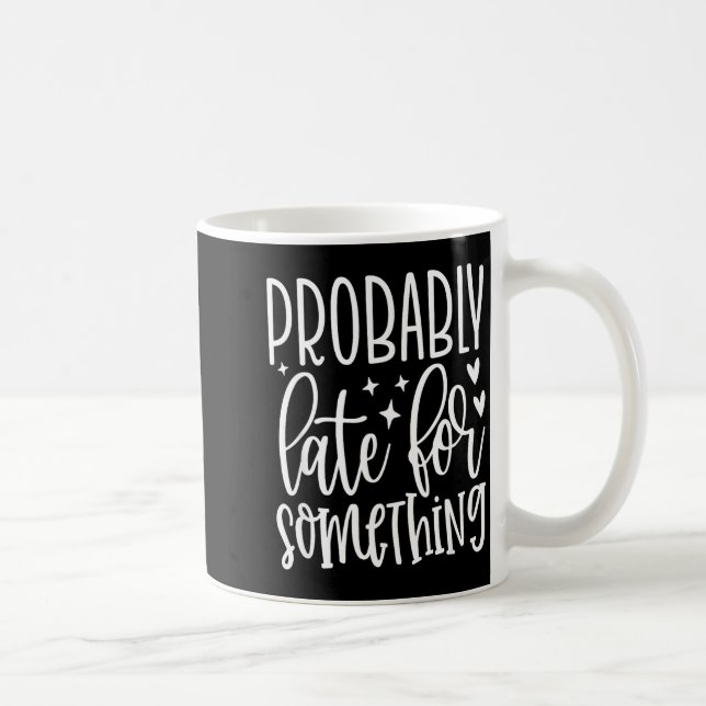Caneca De Café Probably Late For Soing, Funny Sarcastic Quotes  (Direita)