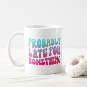 Caneca De Café Provavelmente Atrasado Para Algo Humor Pontualidad