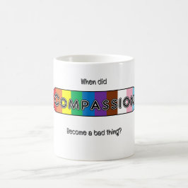 Caneca De Café Quando a compaixão se tornou algo ruim?