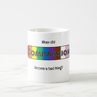 Caneca De Café Quando a compaixão se tornou algo ruim?