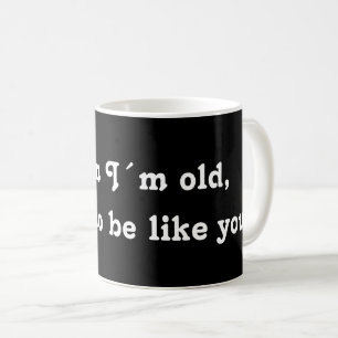 Caneca De Café Quando estiver velho, quero ser como você!