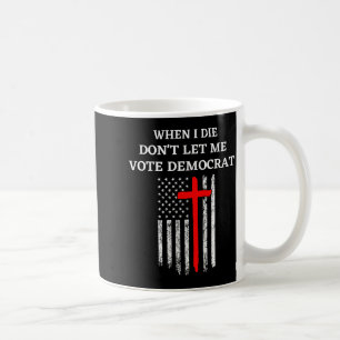 Caneca De Café Quando Eu Morrer Não Deixe Que Eu Vote Democrata 