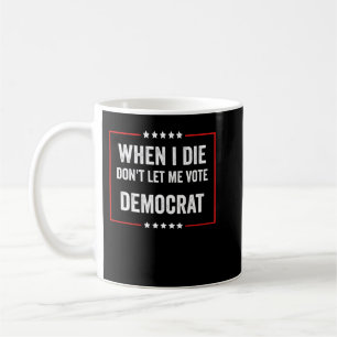 Caneca De Café Quando Eu Morrer Não Me Deixe Votar Democrata
