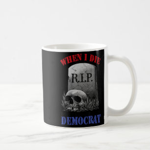 Caneca De Café Quando eu morrer, não me deixe votar nos democrata