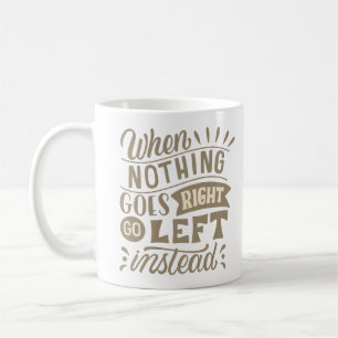 CANECA DE CAFÉ QUANDO NADA CORRER, VÁ PARA A ESQUERDA EM VEZ DE