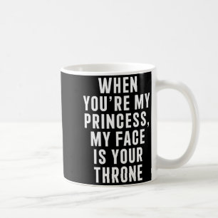 Caneca De Café Quando Você É Minha Princesa Meu Rosto É Seu Trono