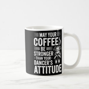 Caneca De Café Que o Café Seja Mais Forte que a Atitude dos Dança