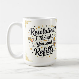 Caneca De Café Resolution? I thought you said refills new year