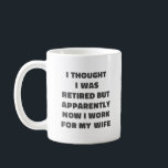 Caneca De Café Retirada Engraçada Retiree Humor Marido Esposa<br><div class="desc">Um ditado engraçado para casais casados aposentados - Pensei que estava aposentado,  mas,  aparentemente,  agora trabalho para minha esposa. presente de excelente gag para Dia de os pais.</div>