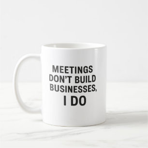 Caneca De Café Reuniões Não Criam Negócios, Eu Faço