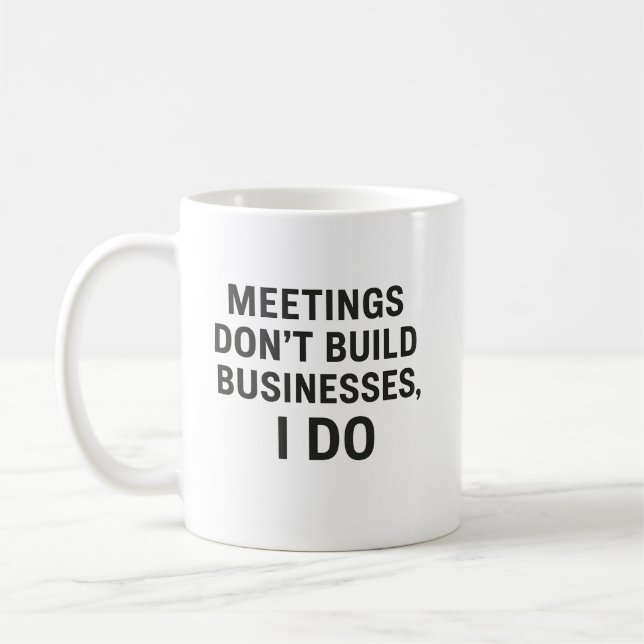 Caneca De Café Reuniões Não Criam Negócios, Eu Faço (Esquerda)