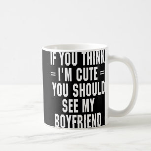 Caneca De Café Se acha que sou bonito, deveria ver minha Namorado