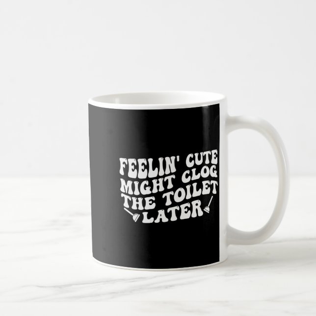 Caneca De Café Sentindo-se fofo pode entupir a privada mais tarde (Direita)