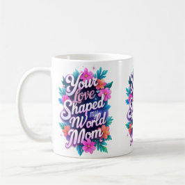 Caneca De Café "Seu Amor Moldou Meu Mundo, Mãe - Presente Corajos