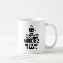 CANECA DE CAFÉ SOBREVIVI A OUTRA REUNIÃO QUE DEVERIA TER SIDO.