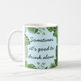Caneca De Café Sometimes It's Good to Drink Alone Funny Truth