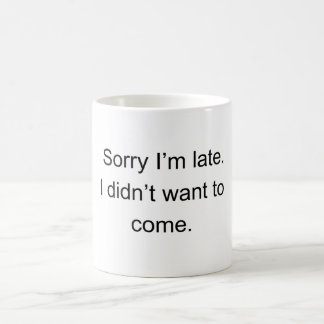 Caneca De Café Sorry I’m Late — I Didn’t Want to Come" | Funny In