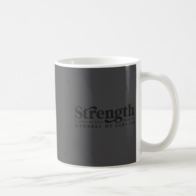 Caneca De Café Strength Is What We Gain From The Madness We Survi (Direita)