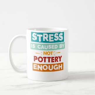 Caneca De Café Stress Is Caused By Not Pottery Enough Funny Potte