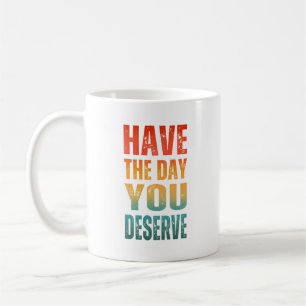 CANECA DE CAFÉ TENHA O DIA QUE VOCÊ MERECE