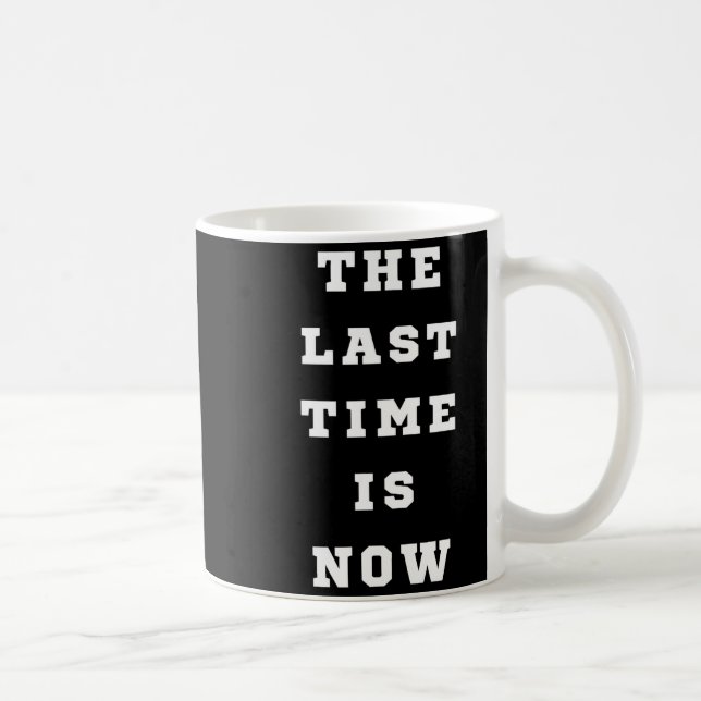 Caneca De Café The Last Time Is Now. Mens Womens.  (Direita)