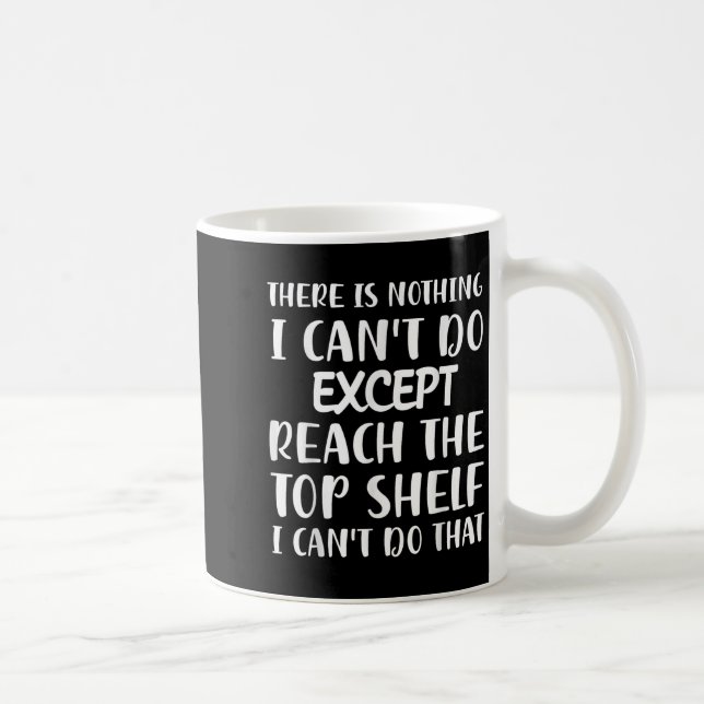 Caneca De Café There Is Nothing I Can't Do Except Reach The Top S (Direita)