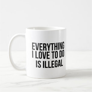 Caneca De Café Tudo o que eu amo fazer é ilegal