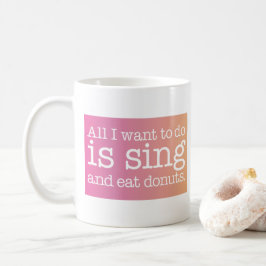 Caneca De Café Tudo o que eu quero fazer é cantar e comer donuts