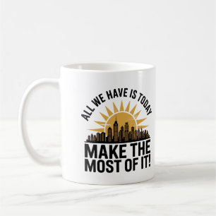 Caneca De Café Tudo o que Temos é Hoje – Faça o Máximo que Puder