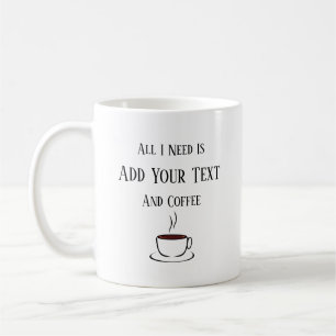 Caneca De Café Tudo Que Preciso É, Seu Texto E Café