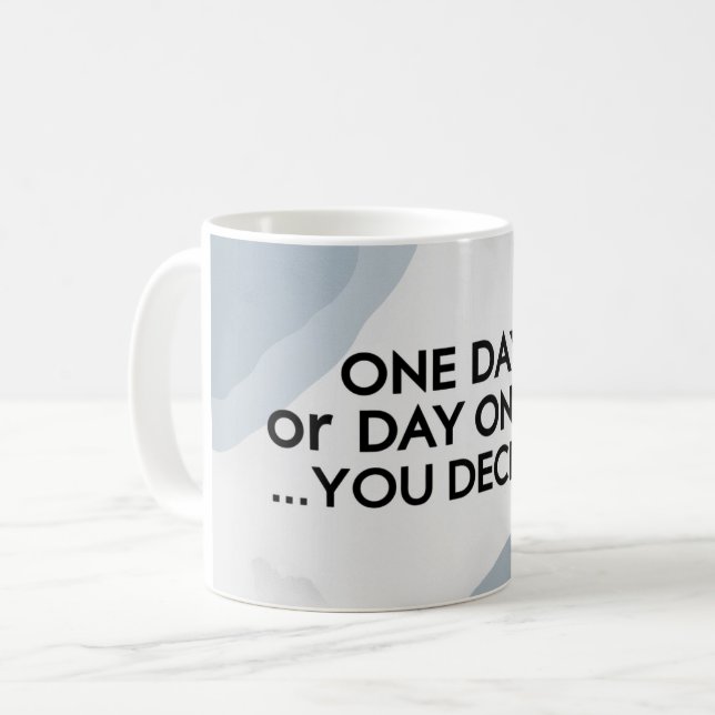 Caneca De Café Um Dia Ou Dia Um. Você Decide 3 (Frente Esquerda)