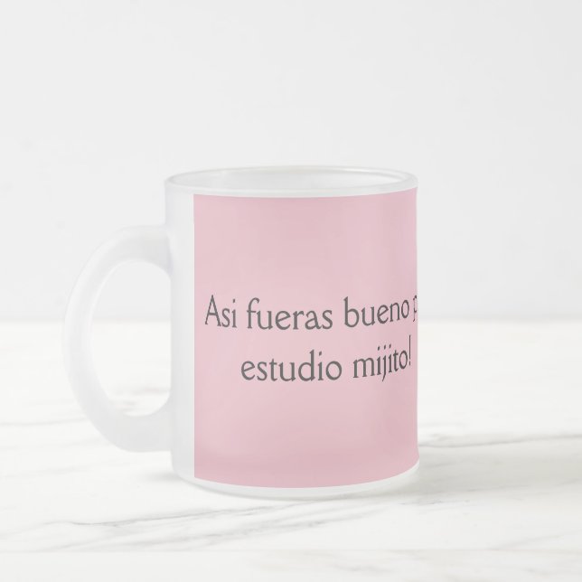 Caneca De Café Vidro Jateado asi de bueno fueras pal estudio mijito (Esquerda)