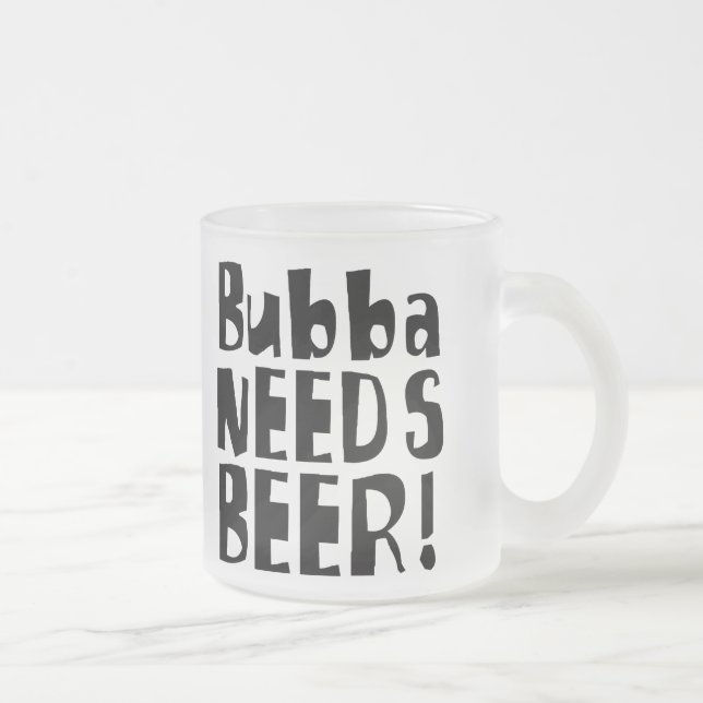 Caneca De Café Vidro Jateado Bubba precisa a cerveja! (Direita)
