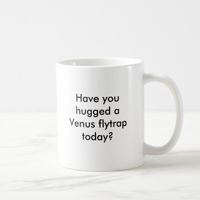 Caneca De Café Você abraçou um flytrap de Venus hoje? (Direita)