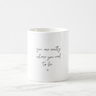 Caneca De Café você é exatamente onde você precisa de estar