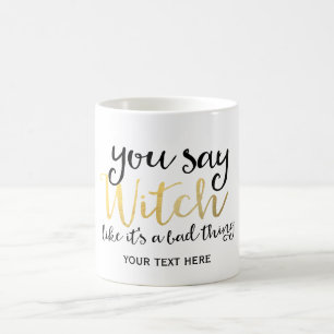 CANECA DE CAFÉ VOCÊ FALA BRUXA COMO SE ISSO FOSSE UMA COISA RUIM