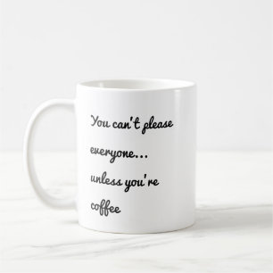 Caneca De Café Você não pode agradar a todos... a menos que você