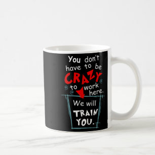 Caneca De Café Você Não Precisa Estar Louco Para Trabalhar Aqui N
