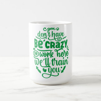 Caneca De Café Você não precisa ser louco para trabalhar aqui