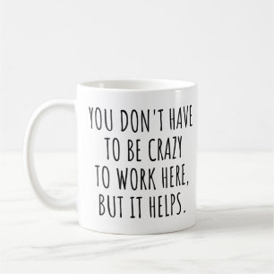 Caneca De Café Você Não Precisa Ser Louco Para Trabalhar Aqui, En