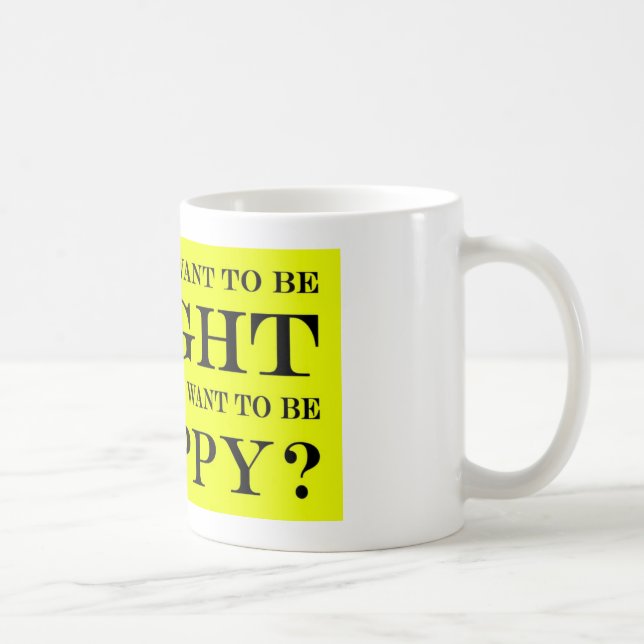 Caneca De Café Você Quer Estar Certo Ou Feliz?008 (Direita)
