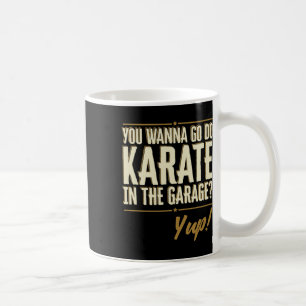 Caneca De Café Você Quer Ir Fazer Karatê Na Garagem - Sim Citação