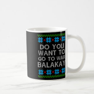 Caneca De Café Você Quer Ir Para A Guerra Fora De Natal Para O Sh