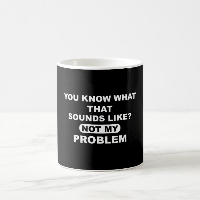 Caneca De Café Você Sabe Como Isso Soa Não É Meu Problema (Centro)