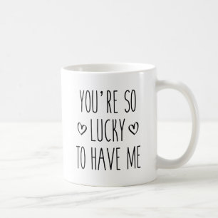 Caneca De Café Você tem tanta sorte de me ter