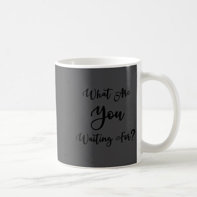 Caneca De Café What Are You Waiting For_ Motivational Message  (Direita)